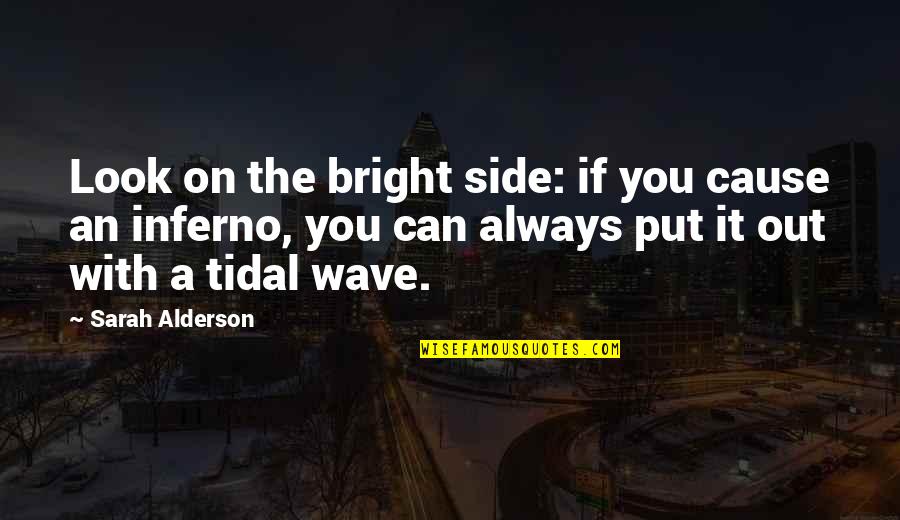 Side Look Quotes By Sarah Alderson: Look on the bright side: if you cause