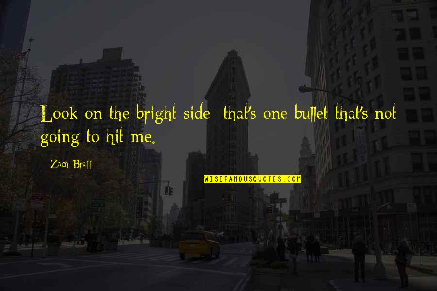 Side Look Quotes By Zach Braff: Look on the bright side; that's one bullet