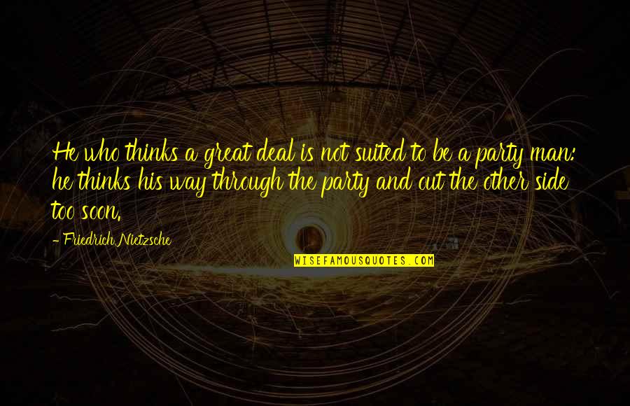 Side Man Quotes By Friedrich Nietzsche: He who thinks a great deal is not Side Man Quotes By Friedrich Nietzsche: He who thinks a great deal is not