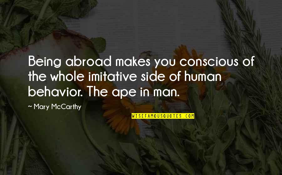 Side Man Quotes By Mary McCarthy: Being abroad makes you conscious of the whole Side Man Quotes By Mary McCarthy: Being abroad makes you conscious of the whole