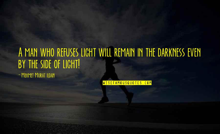 Side Man Quotes By Mehmet Murat Ildan: A man who refuses light will remain in Side Man Quotes By Mehmet Murat Ildan: A man who refuses light will remain in