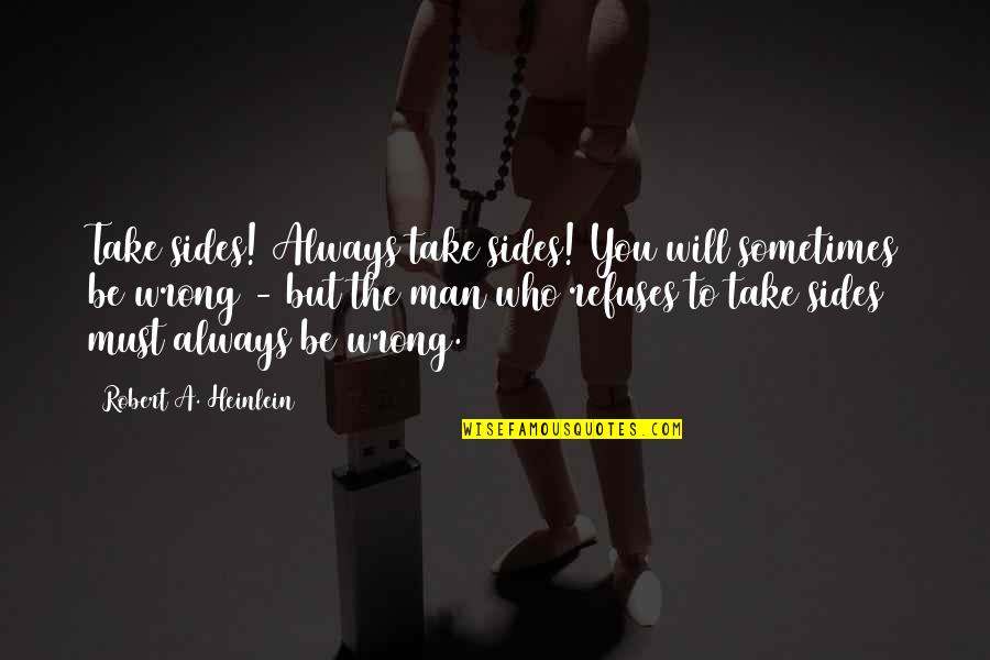 Side Man Quotes By Robert A. Heinlein: Take sides! Always take sides! You will sometimes Side Man Quotes By Robert A. Heinlein: Take sides! Always take sides! You will sometimes