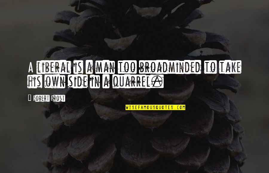 Side Man Quotes By Robert Frost: A liberal is a man too broadminded to