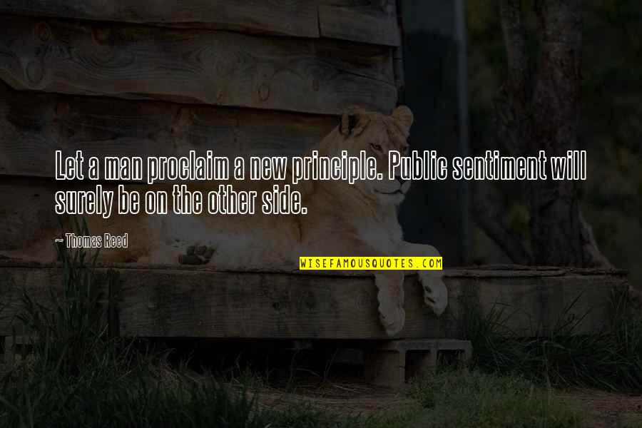 Side Man Quotes By Thomas Reed: Let a man proclaim a new principle. Public Side Man Quotes By Thomas Reed: Let a man proclaim a new principle. Public