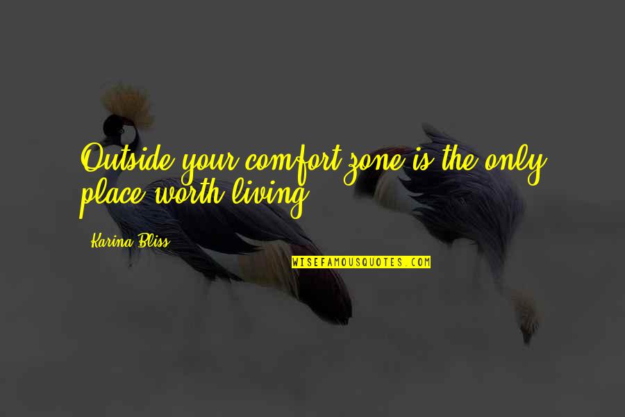 Side Of Caution Quote Quotes By Karina Bliss: Outside your comfort zone is the only place
