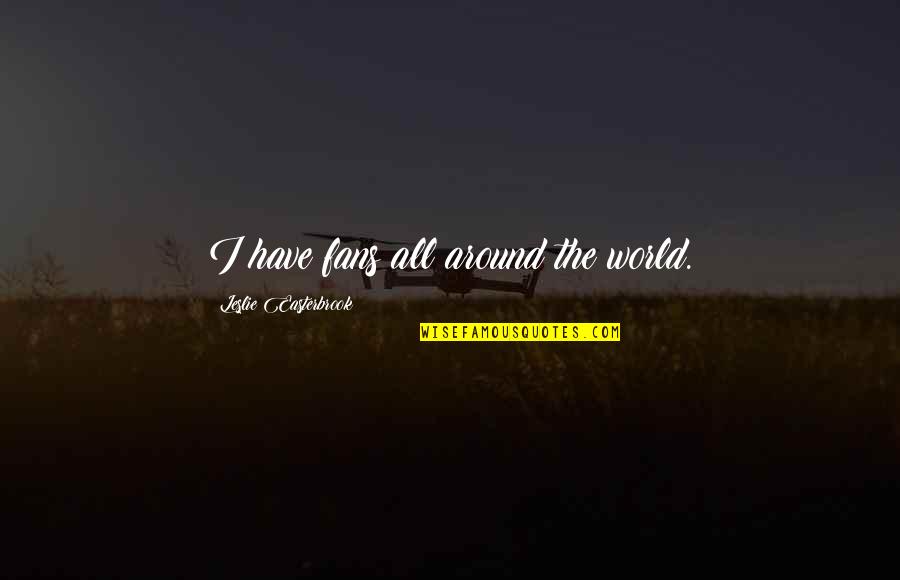 Side Of Caution Quote Quotes By Leslie Easterbrook: I have fans all around the world. Side Of Caution Quote Quotes By Leslie Easterbrook: I have fans all around the world.