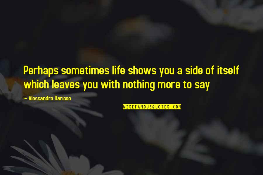 Side Of Life Quotes By Alessandro Baricco: Perhaps sometimes life shows you a side of Side Of Life Quotes By Alessandro Baricco: Perhaps sometimes life shows you a side of
