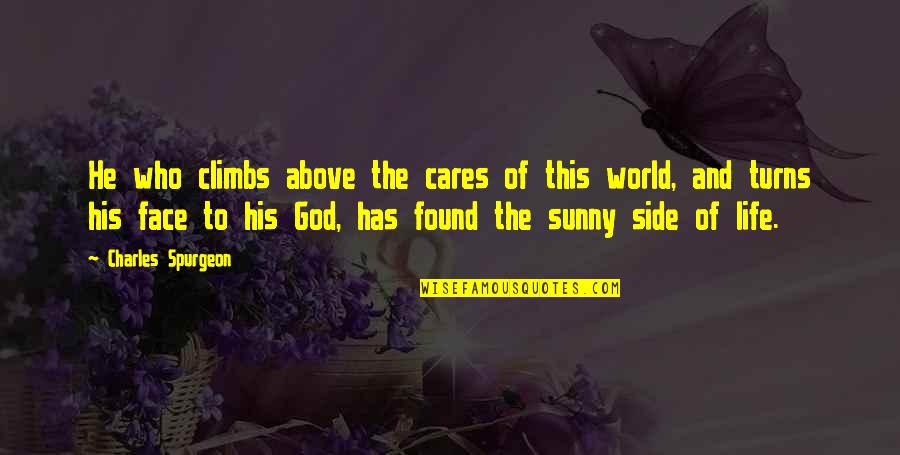 Side Of Life Quotes By Charles Spurgeon: He who climbs above the cares of this Side Of Life Quotes By Charles Spurgeon: He who climbs above the cares of this