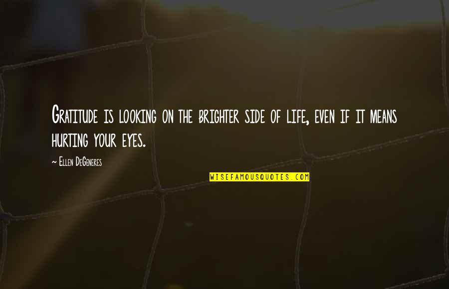 Side Of Life Quotes By Ellen DeGeneres: Gratitude is looking on the brighter side of Side Of Life Quotes By Ellen DeGeneres: Gratitude is looking on the brighter side of