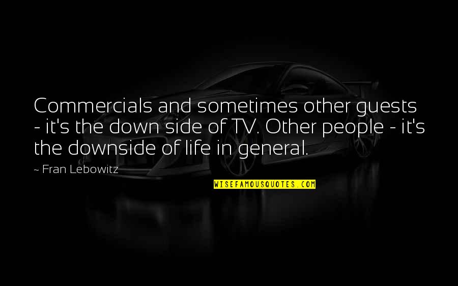 Side Of Life Quotes By Fran Lebowitz: Commercials and sometimes other guests - it's the Side Of Life Quotes By Fran Lebowitz: Commercials and sometimes other guests - it's the