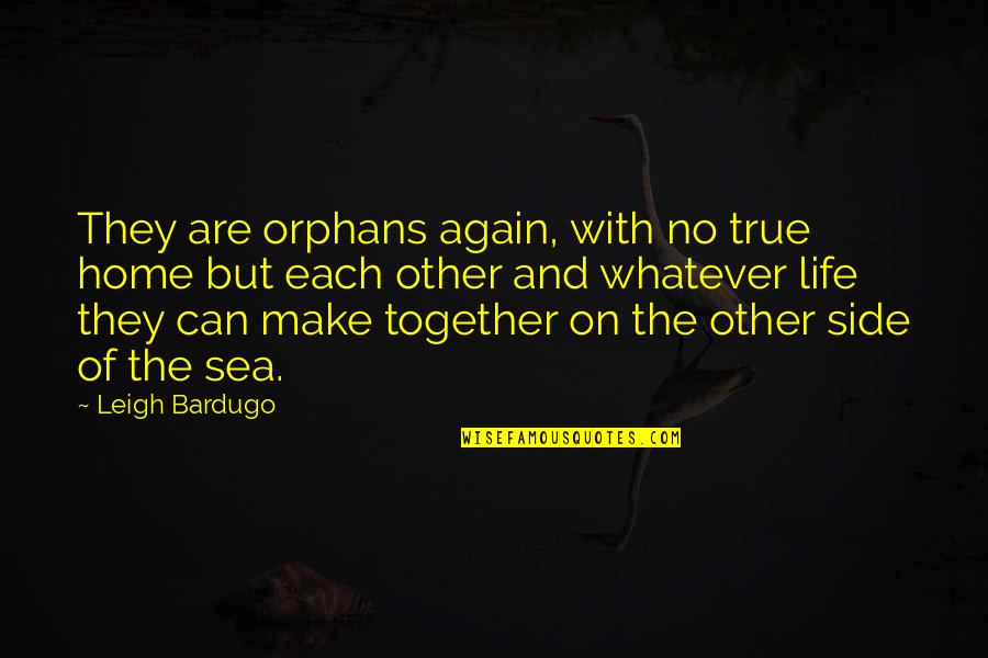 Side Of Life Quotes By Leigh Bardugo: They are orphans again, with no true home Side Of Life Quotes By Leigh Bardugo: They are orphans again, with no true home