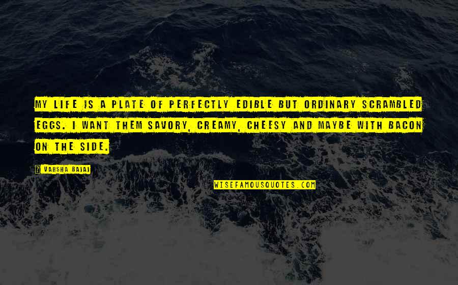 Side Of Life Quotes By Varsha Bajaj: My life is a plate of perfectly edible Side Of Life Quotes By Varsha Bajaj: My life is a plate of perfectly edible