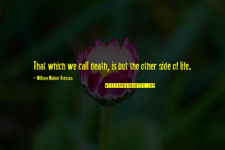 Side Of Life Quotes By William Walker Atkinson: That which we call death, is but the Side Of Life Quotes By William Walker Atkinson: That which we call death, is but the