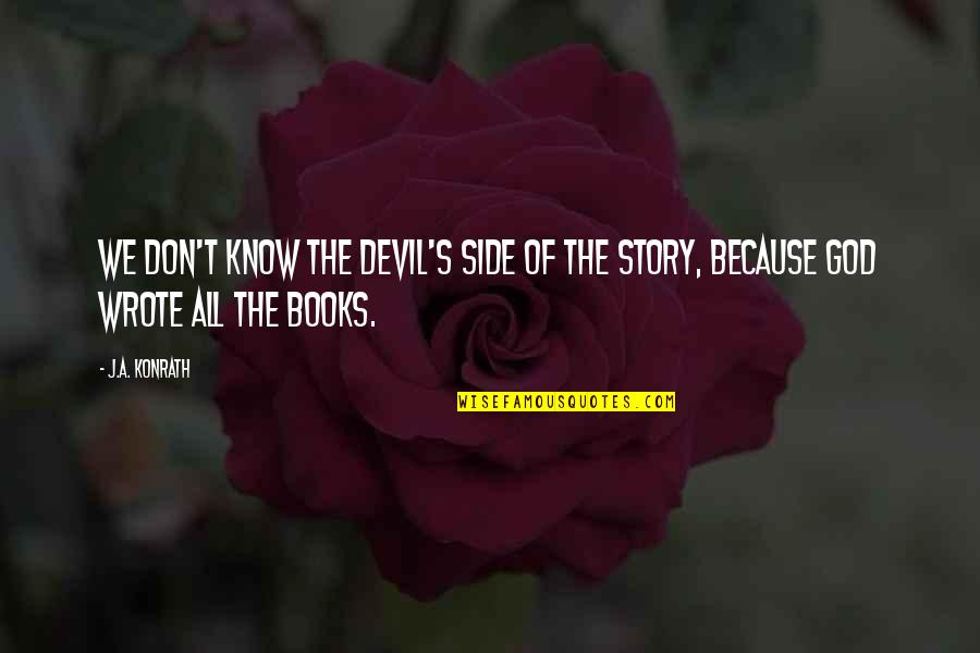 Side Of The Story Quotes By J.A. Konrath: We don't know the Devil's side of the