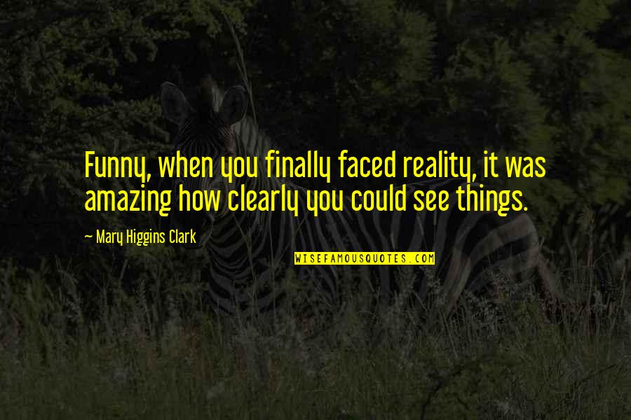 Side Piece Quotes By Mary Higgins Clark: Funny, when you finally faced reality, it was Side Piece Quotes By Mary Higgins Clark: Funny, when you finally faced reality, it was