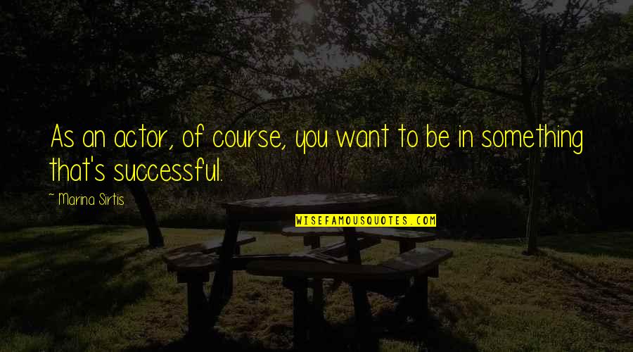 Side Pieces Quotes By Marina Sirtis: As an actor, of course, you want to