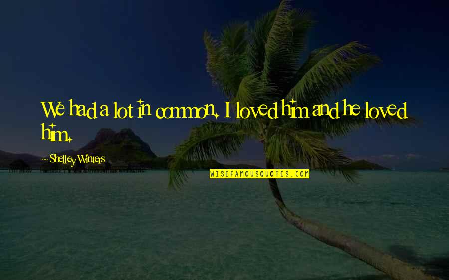 Side Pieces Quotes By Shelley Winters: We had a lot in common. I loved Side Pieces Quotes By Shelley Winters: We had a lot in common. I loved