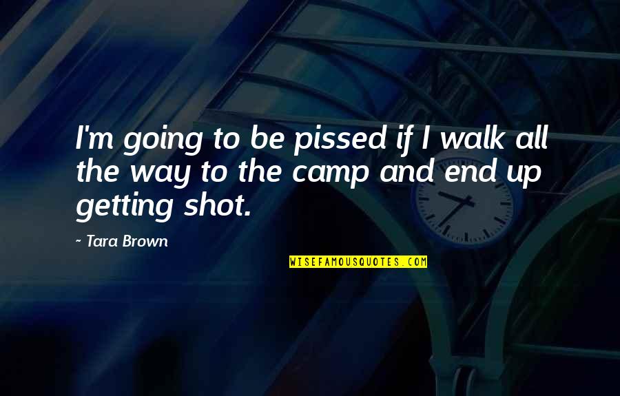 Side Pieces Quotes By Tara Brown: I'm going to be pissed if I walk