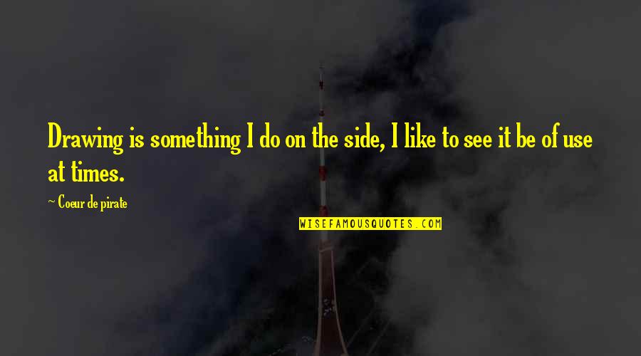 Side Quotes By Coeur De Pirate: Drawing is something I do on the side,