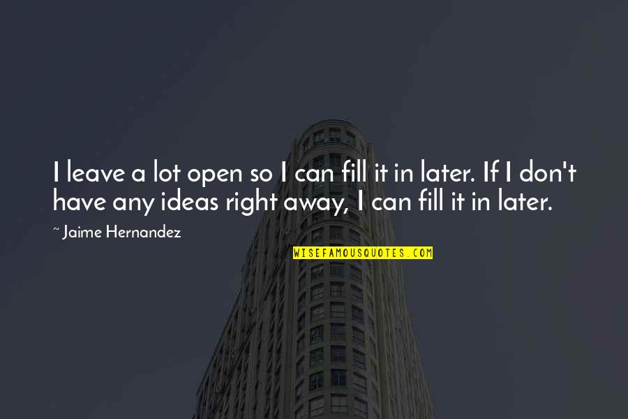 Side Roads Quotes By Jaime Hernandez: I leave a lot open so I can Side Roads Quotes By Jaime Hernandez: I leave a lot open so I can