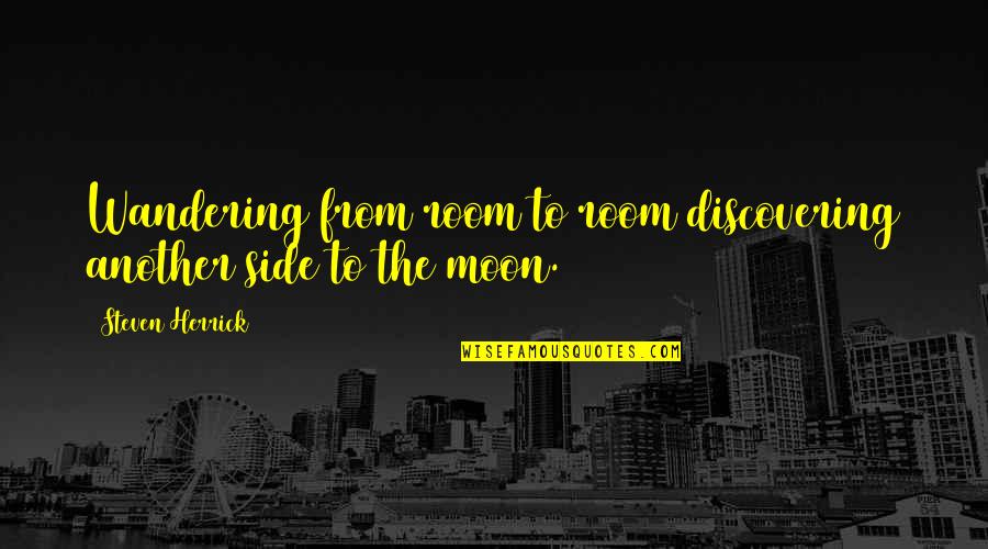 Side Room Quotes By Steven Herrick: Wandering from room to room discovering another side Side Room Quotes By Steven Herrick: Wandering from room to room discovering another side