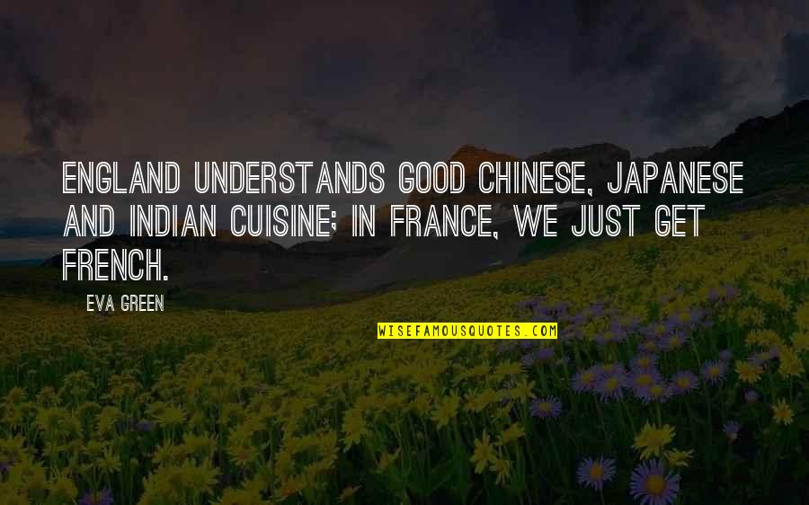 Side Saddles Stirrup Quotes By Eva Green: England understands good Chinese, Japanese and Indian cuisine;