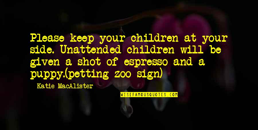 Side Shot Quotes By Katie MacAlister: Please keep your children at your side. Unattended