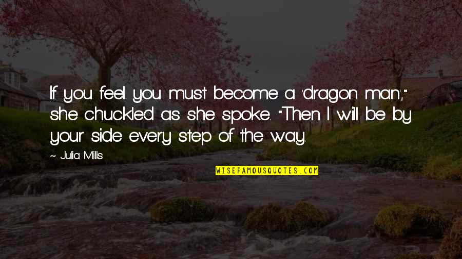 Side Step Quotes By Julia Mills: If you feel you must become a 'dragon