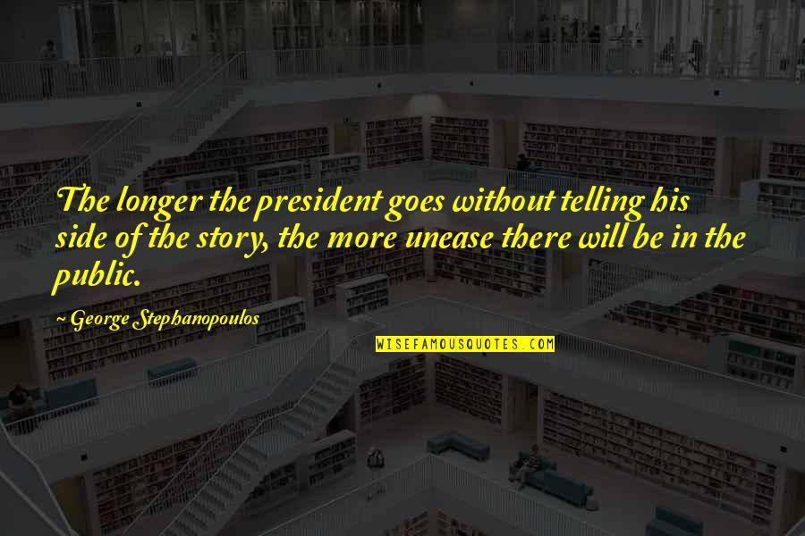 Side Story Quotes By George Stephanopoulos: The longer the president goes without telling his