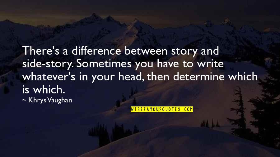Side Story Quotes By Khrys Vaughan: There's a difference between story and side-story. Sometimes