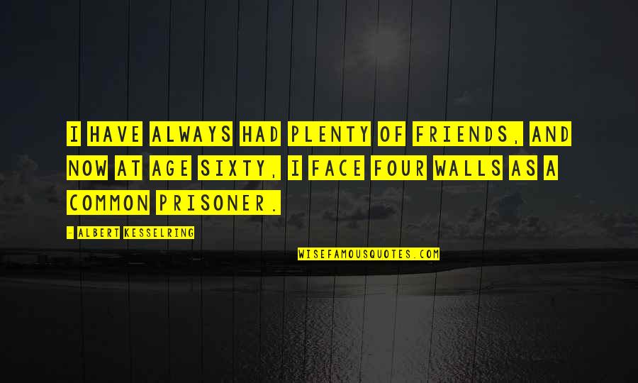 Side Street Quotes By Albert Kesselring: I have always had plenty of friends, and