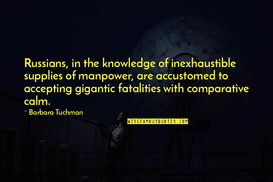 Side Street Quotes By Barbara Tuchman: Russians, in the knowledge of inexhaustible supplies of