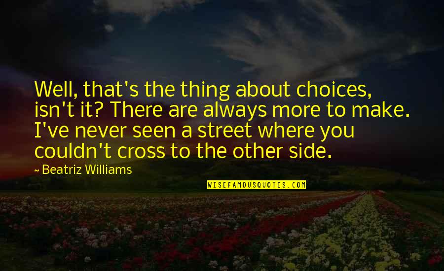 Side Street Quotes By Beatriz Williams: Well, that's the thing about choices, isn't it? Side Street Quotes By Beatriz Williams: Well, that's the thing about choices, isn't it?