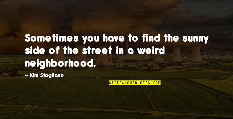 Side Street Quotes By Kim Stagliano: Sometimes you have to find the sunny side Side Street Quotes By Kim Stagliano: Sometimes you have to find the sunny side