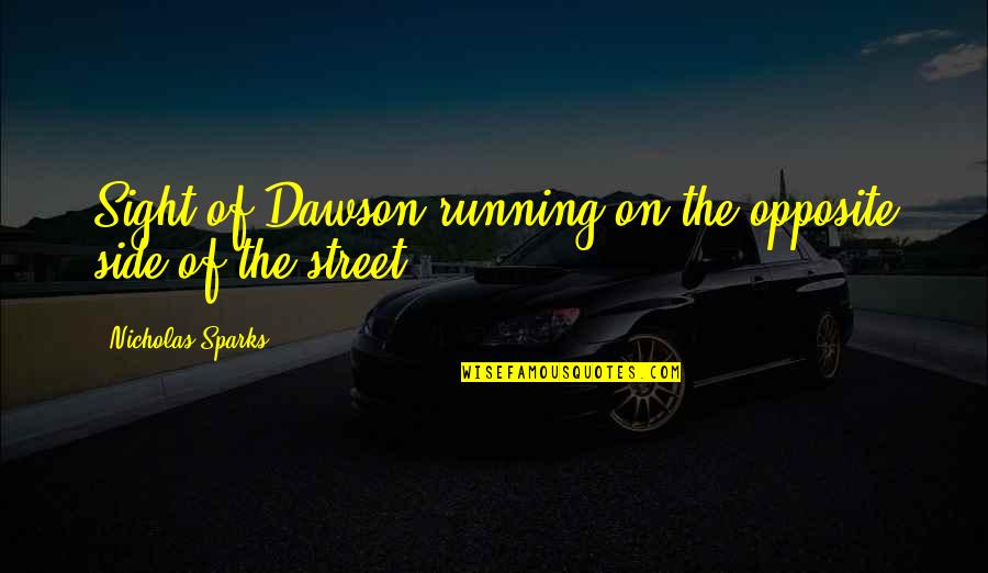 Side Street Quotes By Nicholas Sparks: Sight of Dawson running on the opposite side