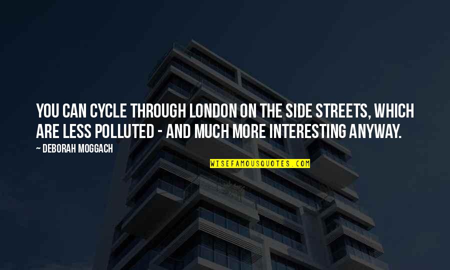 Side Streets Quotes By Deborah Moggach: You can cycle through London on the side Side Streets Quotes By Deborah Moggach: You can cycle through London on the side