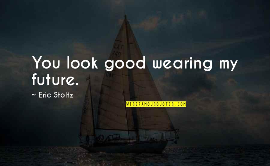 Side Streets Quotes By Eric Stoltz: You look good wearing my future. Side Streets Quotes By Eric Stoltz: You look good wearing my future.