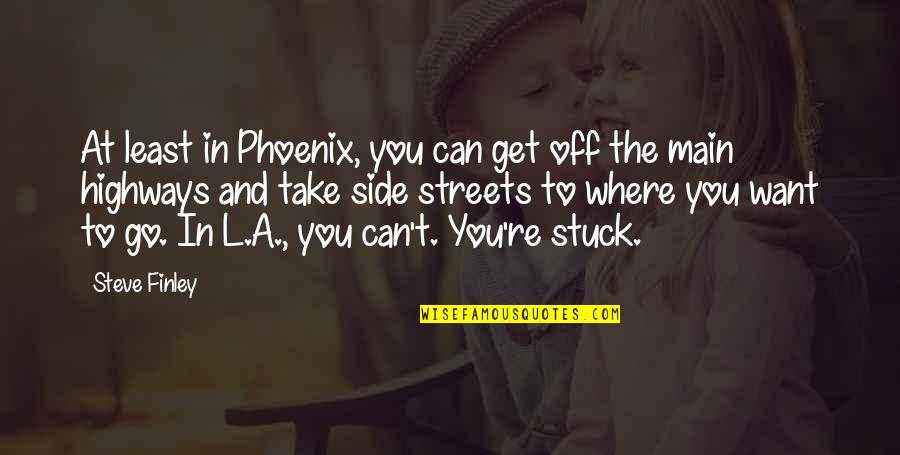 Side Streets Quotes By Steve Finley: At least in Phoenix, you can get off Side Streets Quotes By Steve Finley: At least in Phoenix, you can get off