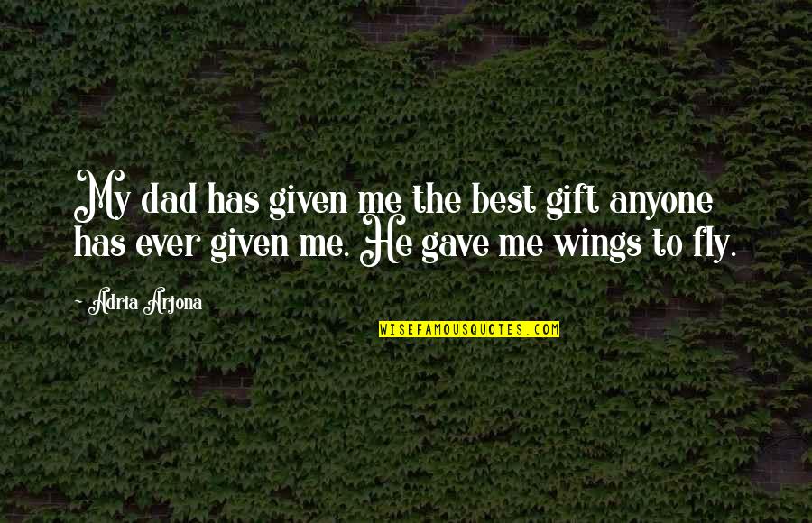 Side That Often Comes Quotes By Adria Arjona: My dad has given me the best gift