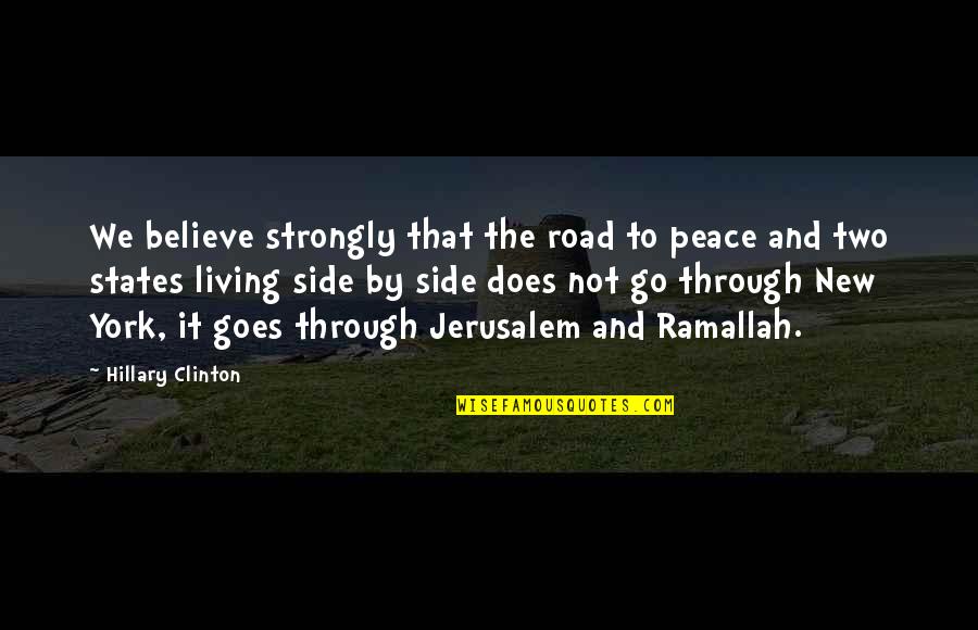 Side That Quotes By Hillary Clinton: We believe strongly that the road to peace Side That Quotes By Hillary Clinton: We believe strongly that the road to peace
