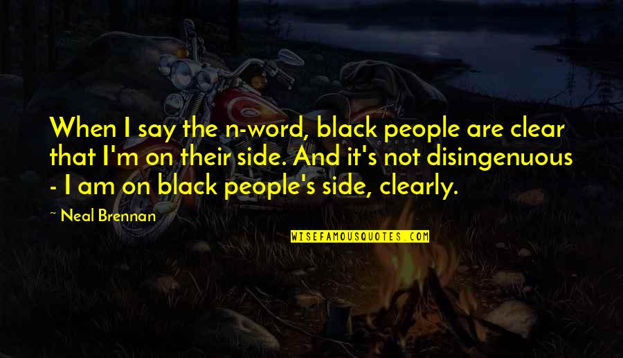 Side That Quotes By Neal Brennan: When I say the n-word, black people are Side That Quotes By Neal Brennan: When I say the n-word, black people are