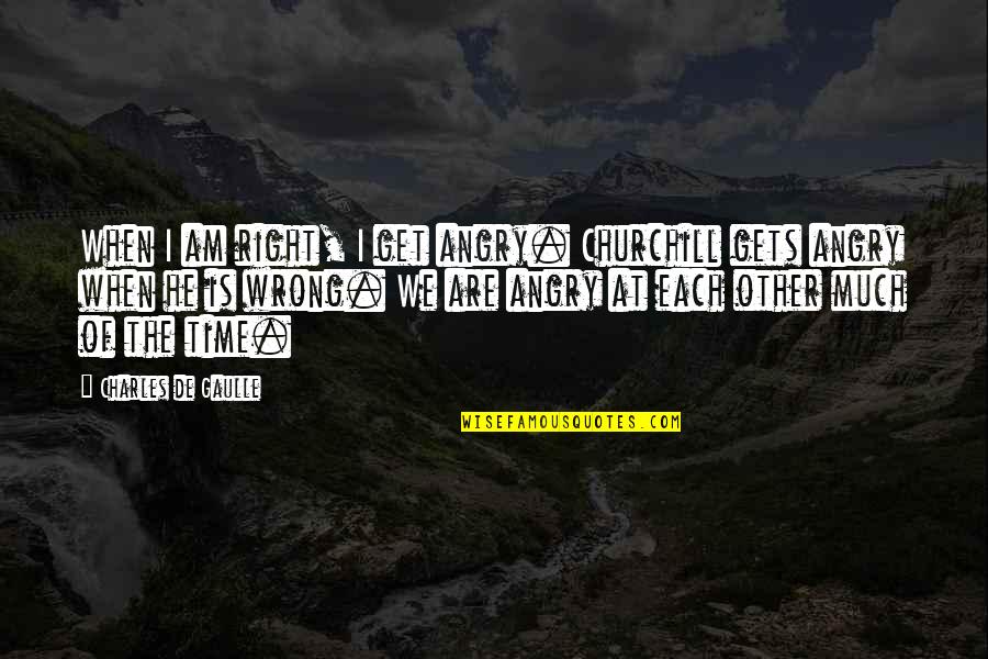 Side Theme Quotes By Charles De Gaulle: When I am right, I get angry. Churchill