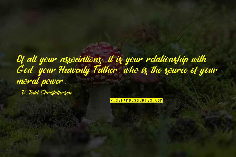 Side Theme Quotes By D. Todd Christofferson: Of all your associations, it is your relationship