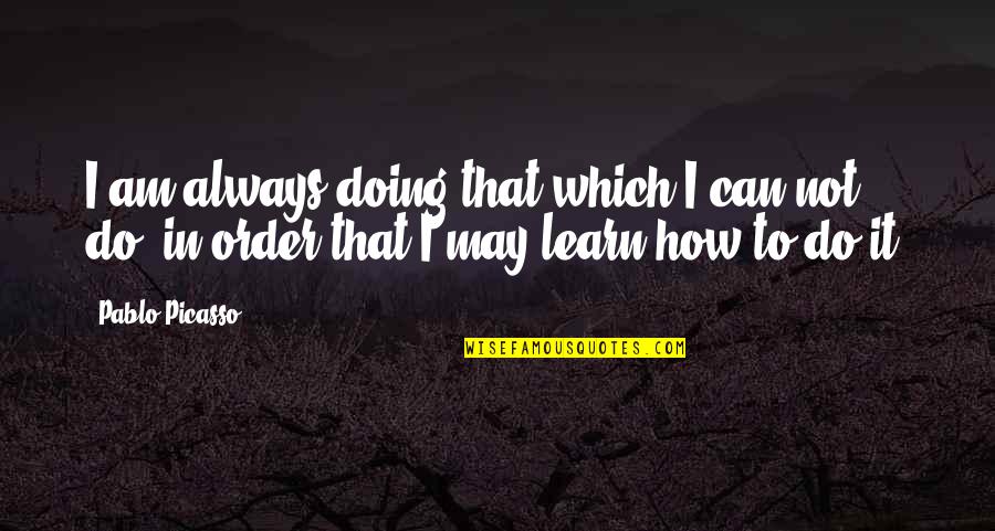 Side View Girl Quotes By Pablo Picasso: I am always doing that which I can