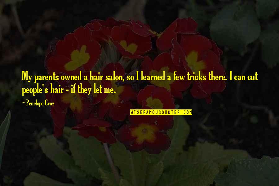 Side View Girl Quotes By Penelope Cruz: My parents owned a hair salon, so I Side View Girl Quotes By Penelope Cruz: My parents owned a hair salon, so I