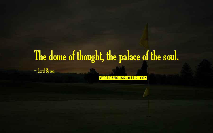 Side View Of Life Quotes By Lord Byron: The dome of thought, the palace of the