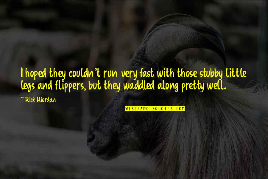 Side View Of Life Quotes By Rick Riordan: I hoped they couldn't run very fast with Side View Of Life Quotes By Rick Riordan: I hoped they couldn't run very fast with