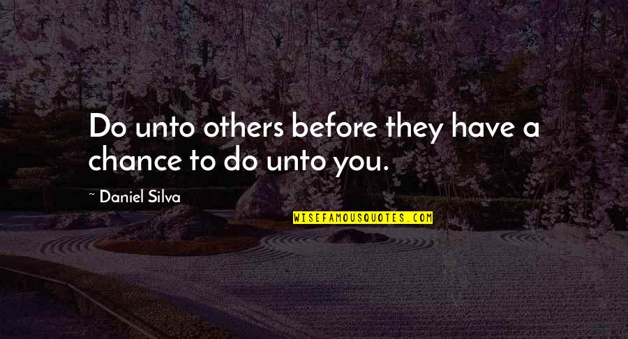 Sidearm T1 Quotes By Daniel Silva: Do unto others before they have a chance Sidearm T1 Quotes By Daniel Silva: Do unto others before they have a chance