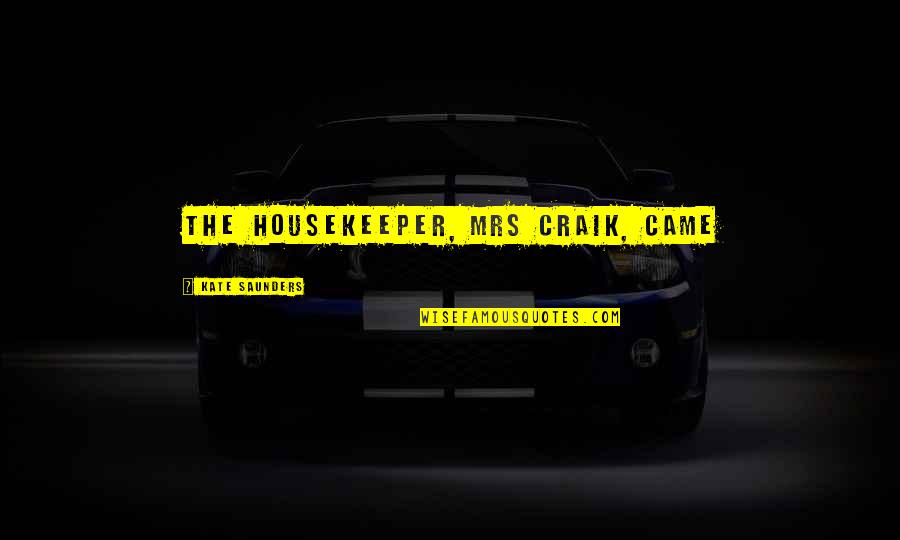 Sidearm T1 Quotes By Kate Saunders: The housekeeper, Mrs Craik, came Sidearm T1 Quotes By Kate Saunders: The housekeeper, Mrs Craik, came