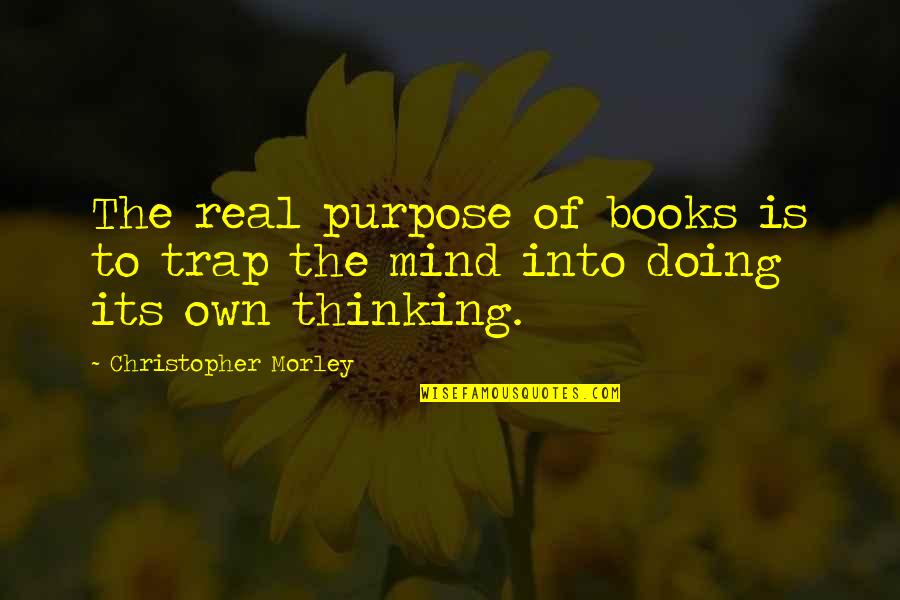 Sidearmor Benelli Quotes By Christopher Morley: The real purpose of books is to trap Sidearmor Benelli Quotes By Christopher Morley: The real purpose of books is to trap